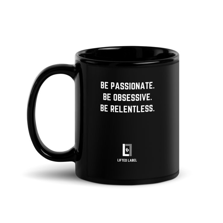 Be Passionate.Be Obsessive.Be Relentless.- Motivational Coffee Mug