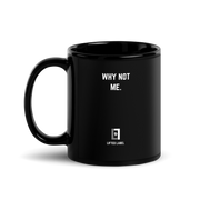 Why Not Me. - Motivational Coffee Mug