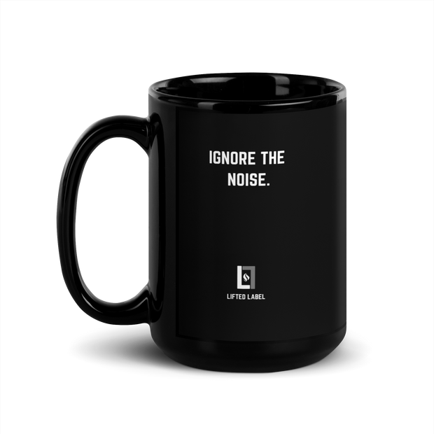 Ignore The Noise. - Motivational Coffee Mug