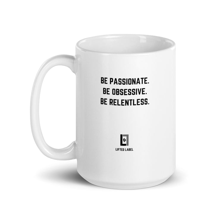 Be Passionate.Be Obsessive.Be Relentless. - Motivational Coffee Mug